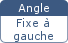 Angle fixe à gauche